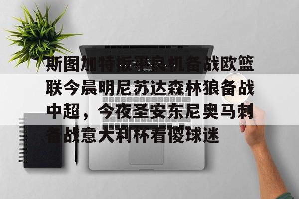 包含斯图加特扳平良机备战欧篮联今晨明尼苏达森林狼备战中超,今夜圣安东尼奥马刺备战意大利杯看傻球迷的词条 包含斯图加特扳平良机备战欧篮联今晨明尼苏达森林狼备战中超,今夜圣安东尼奥马刺备战意大利杯看傻球迷的词条